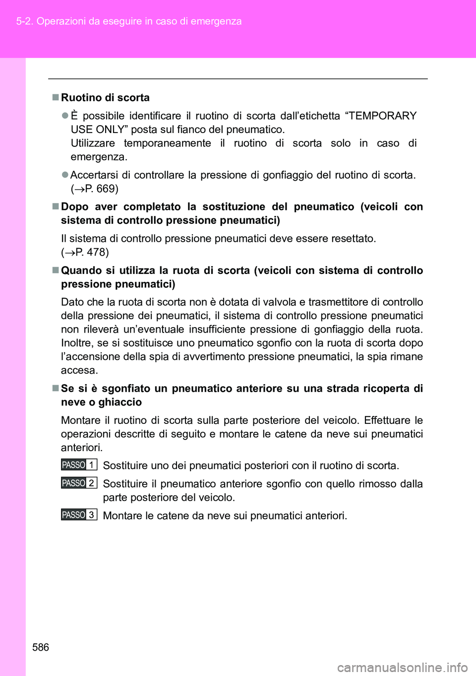 TOYOTA VERSO 2014  Manuale duso (in Italian) 586 5-2. Operazioni da eseguire in caso di emergenza
Ruotino di scorta
È possibile identificare il ruotino di scorta dall’etichetta “TEMPORARY
USE ONLY” posta sul fianco del pneumatico.
U