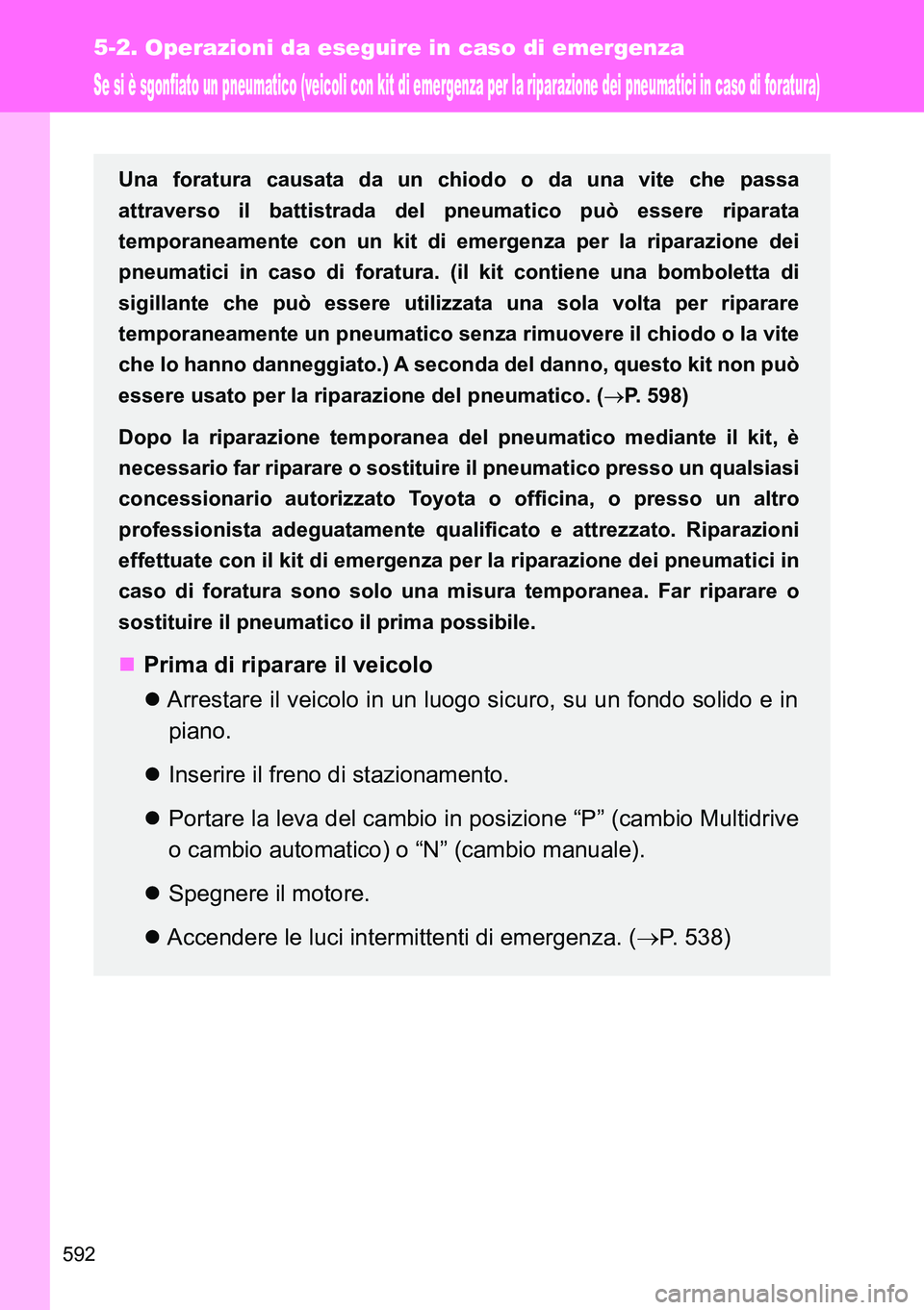 TOYOTA VERSO 2014 Manuale duso (in Italian) 592
5-2. Operazioni da eseguire in caso di emergenza
Se si è sgonfiato un pneumatico (veicoli con kit di emergenza per la riparazione dei pneumatici in caso di foratura)
Una foratura causata da un ch TOYOTA VERSO 2014 Manuale duso (in Italian) 592
5-2. Operazioni da eseguire in caso di emergenza
Se si è sgonfiato un pneumatico (veicoli con kit di emergenza per la riparazione dei pneumatici in caso di foratura)
Una foratura causata da un ch