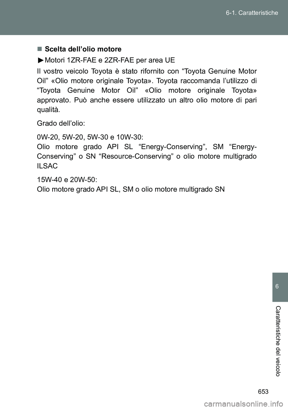 TOYOTA VERSO 2014  Manuale duso (in Italian) 653 6-1. Caratteristiche
6
Caratteristiche del veicolo
Scelta dell’olio motore
Motori 1ZR-FAE e 2ZR-FAE per area UE
Il vostro veicolo Toyota è stato rifornito con “Toyota Genuine Motor
Oil” 