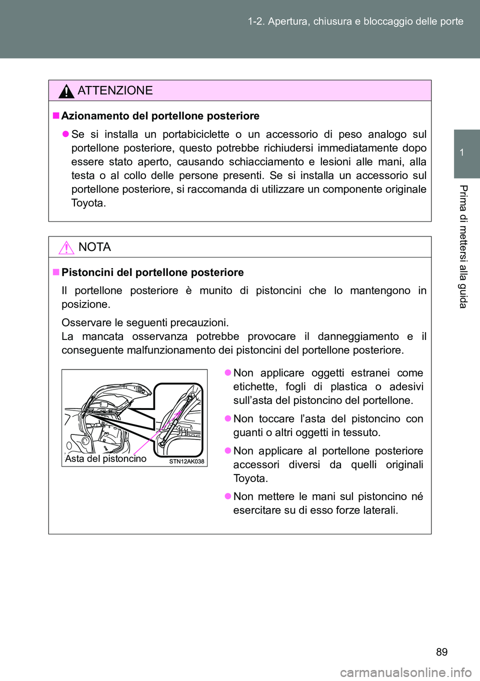TOYOTA VERSO 2014  Manuale duso (in Italian) 89 1-2. Apertura, chiusura e bloccaggio delle porte
1
Prima di mettersi alla guida
ATTENZIONE
Azionamento del portellone posteriore
Se si installa un portabiciclette o un accessorio di peso anal