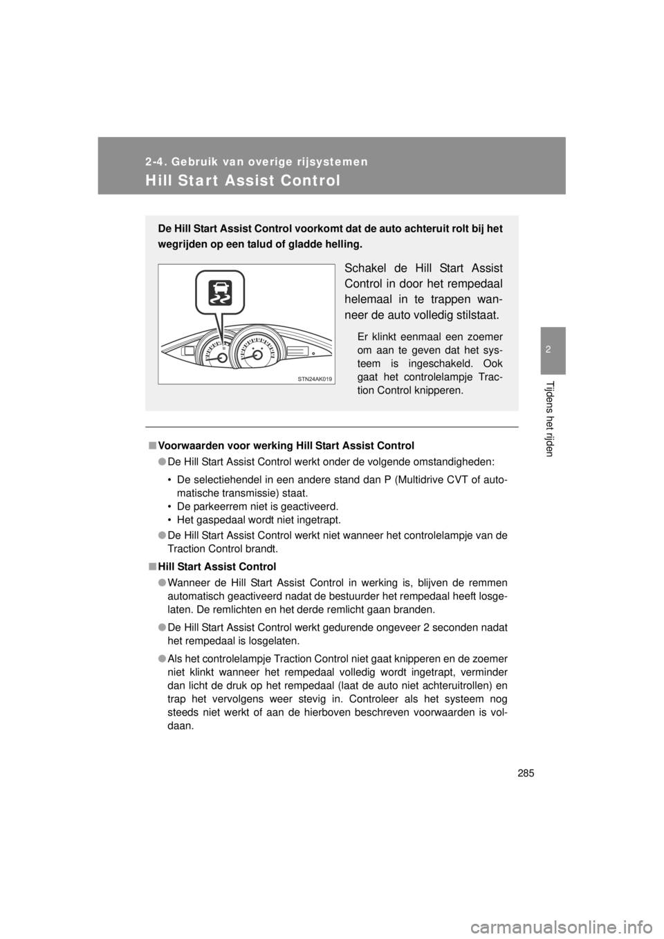 TOYOTA VERSO 2014 Instructieboekje (in Dutch) 285
2-4. Gebruik van overige rijsystemen
2
Tijdens het rijden
VERSO(BMW)_WE_OM64558E
Hill Start Assist Control
■Voorwaarden voor werking Hi ll Start Assist Control
● De Hill Start Assist Control w TOYOTA VERSO 2014 Instructieboekje (in Dutch) 285
2-4. Gebruik van overige rijsystemen
2
Tijdens het rijden
VERSO(BMW)_WE_OM64558E
Hill Start Assist Control
■Voorwaarden voor werking Hi ll Start Assist Control
● De Hill Start Assist Control w