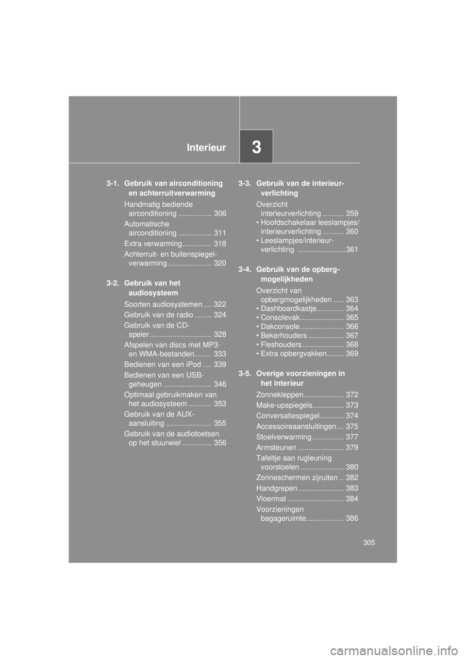 TOYOTA VERSO 2014 Instructieboekje (in Dutch) 3Interieur
305
VERSO(BMW)_WE_OM64558E
3-1. Gebruik van airconditioning en achterruitverwarming
Handmatig bediende airconditioning ................ 306
Automatische airconditioning ................ TOYOTA VERSO 2014 Instructieboekje (in Dutch) 3Interieur
305
VERSO(BMW)_WE_OM64558E
3-1. Gebruik van airconditioning en achterruitverwarming
Handmatig bediende airconditioning ................ 306
Automatische airconditioning ................