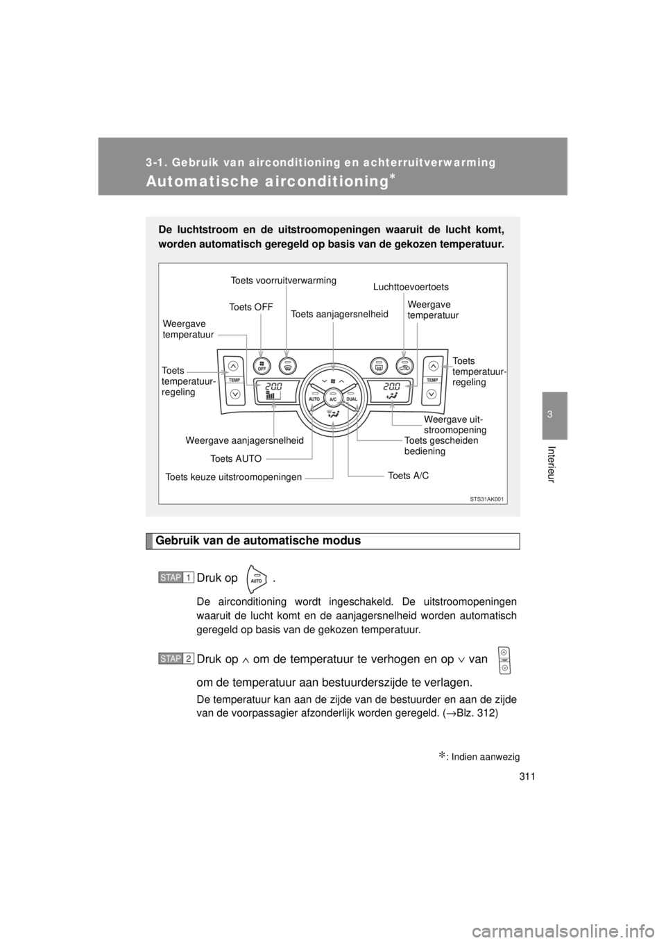 TOYOTA VERSO 2014  Instructieboekje (in Dutch) 311
3-1. Gebruik van airconditioning en achterruitverwarming
3
Interieur
VERSO(BMW)_WE_OM64558E
Automatische airconditioning∗
Gebruik van de automatische modusDruk op  .
De airconditioning wordt ing