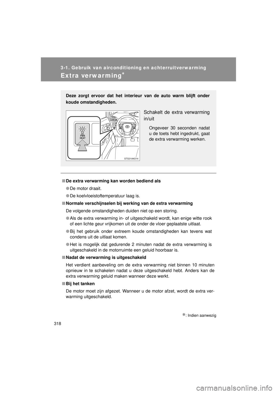 TOYOTA VERSO 2014  Instructieboekje (in Dutch) 318
3-1. Gebruik van airconditioning en achterruitverwarming
VERSO(BMW)_WE_OM64558E
Extra verwarming∗
∗: Indien aanwezig
■De extra verwarming kan worden bediend als
● De motor draait.
● De k