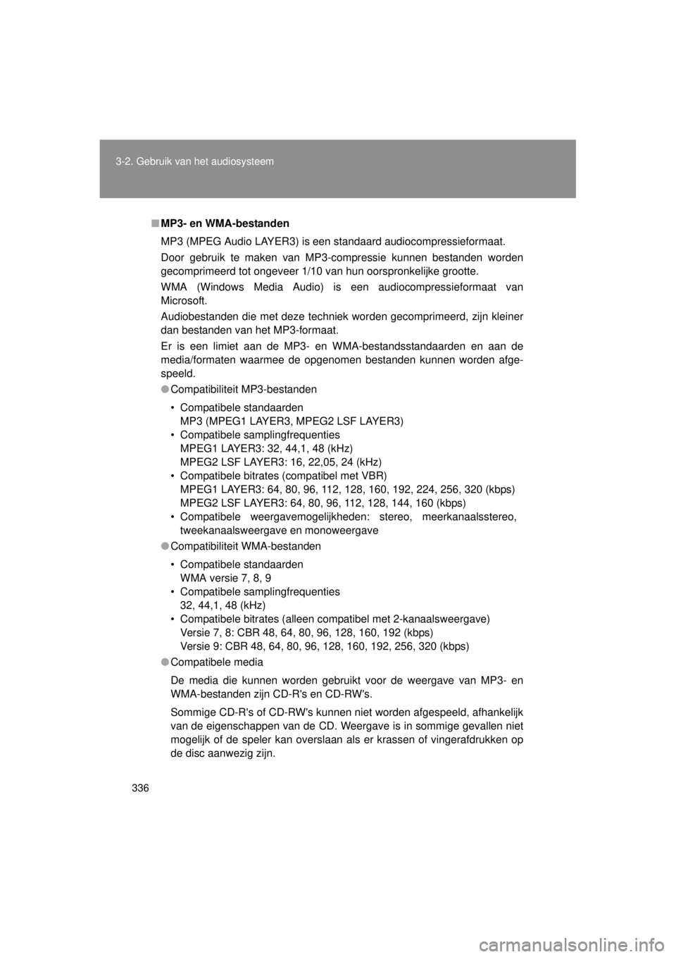 TOYOTA VERSO 2014  Instructieboekje (in Dutch) 336
3-2. Gebruik v
an het audiosysteem
VERSO(BMW)_WE_OM64558E
■MP3- en WMA-bestanden
MP3 (MPEG Audio LAYER3) is een standaard audiocompressieformaat.
Door gebruik te maken van MP3-compressie kunnen 