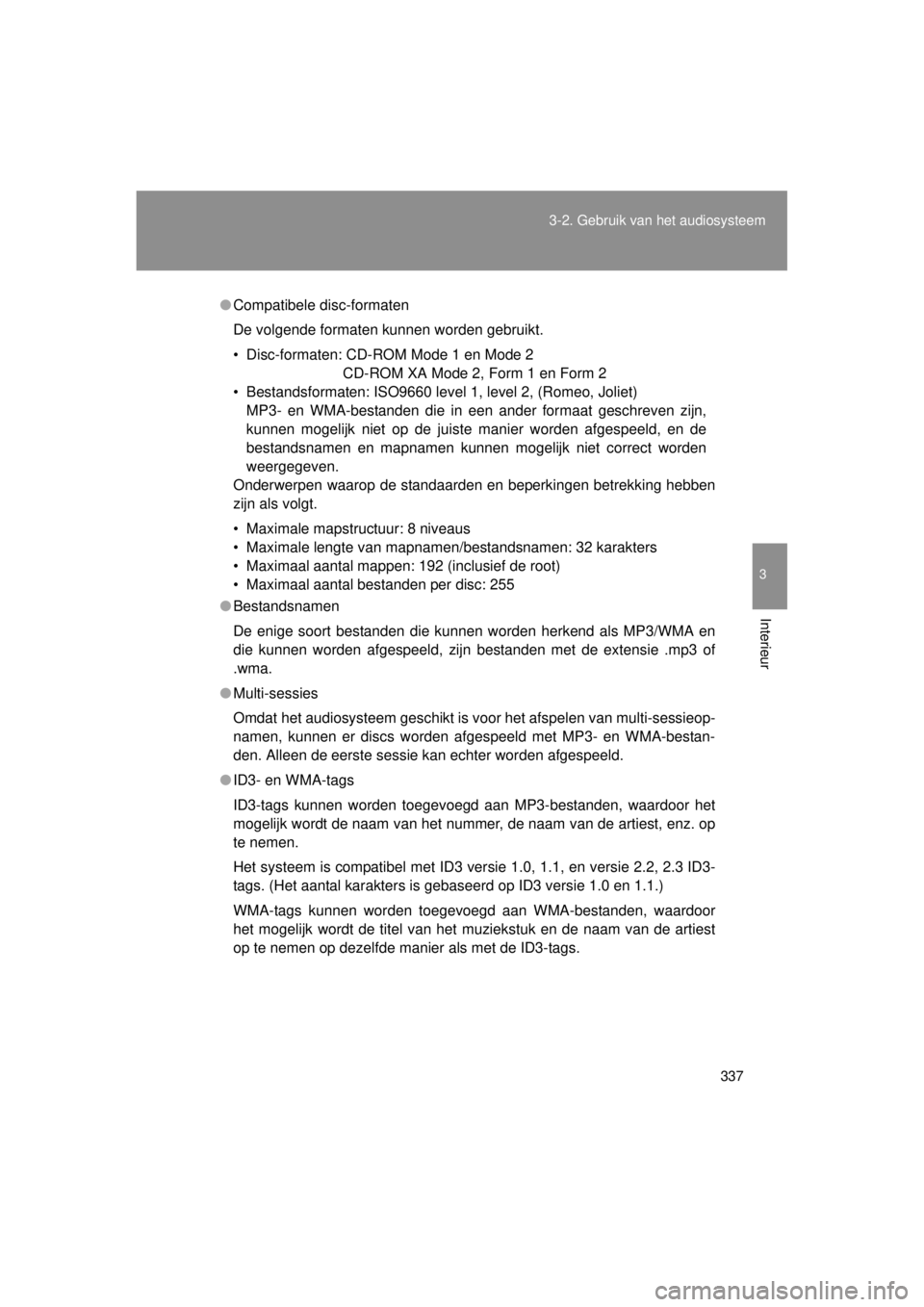 TOYOTA VERSO 2014  Instructieboekje (in Dutch) 337
3-2. Gebruik v
an het audiosysteem
3
Interieur
VERSO(BMW)_WE_OM64558E
●Compatibele disc-formaten
De volgende formaten kunnen worden gebruikt.
• Disc-formaten: CD-ROM Mode 1 en Mode 2
 CD-ROM X