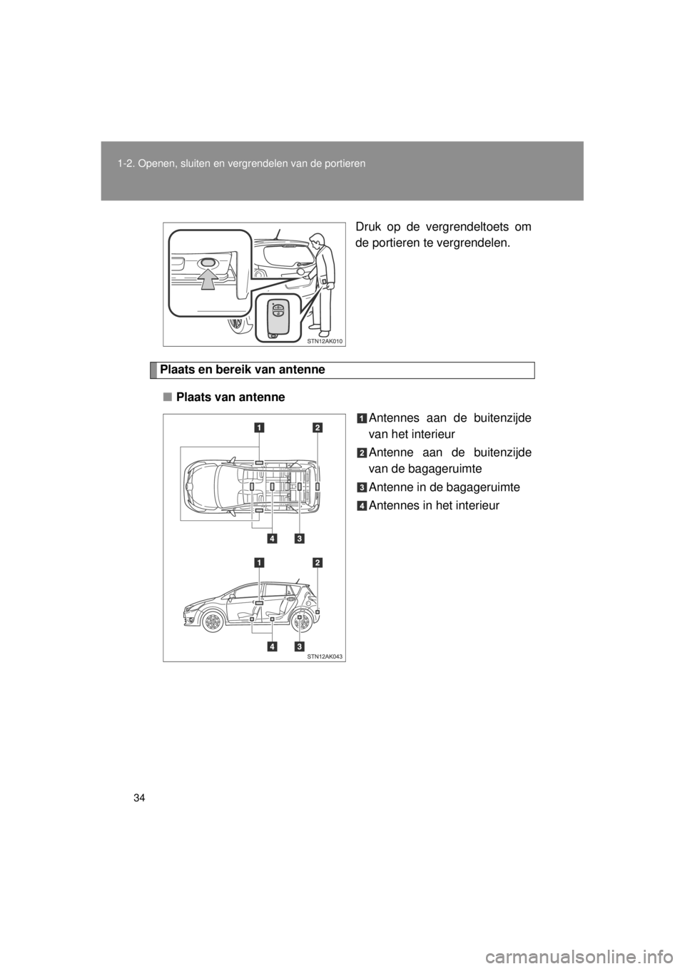 TOYOTA VERSO 2014  Instructieboekje (in Dutch) 34
1-2. Openen, sluiten en vergrendelen van de portieren
VERSO(BMW)_WE_OM64558E
Druk op de vergrendeltoets om
de portieren te vergrendelen.
Plaats en bereik van antenne
■ Plaats van antenne
Antennes