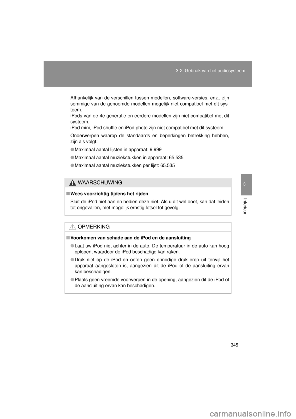 TOYOTA VERSO 2014  Instructieboekje (in Dutch) 345
3-2. Gebruik v
an het audiosysteem
3
Interieur
VERSO(BMW)_WE_OM64558E
Afhankelijk van de verschillen tussen modellen, software-versies, enz., zijn
sommige van de genoemde modellen mogelijk niet co