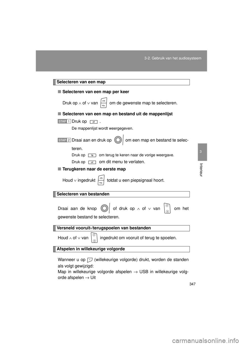 TOYOTA VERSO 2014  Instructieboekje (in Dutch) 347
3-2. Gebruik v
an het audiosysteem
3
Interieur
VERSO(BMW)_WE_OM64558E
Selecteren van een map
■ Selecteren van een map per keer
Druk op  ∧ of  ∨ van   om de gewenste map te selecteren.
■ Se