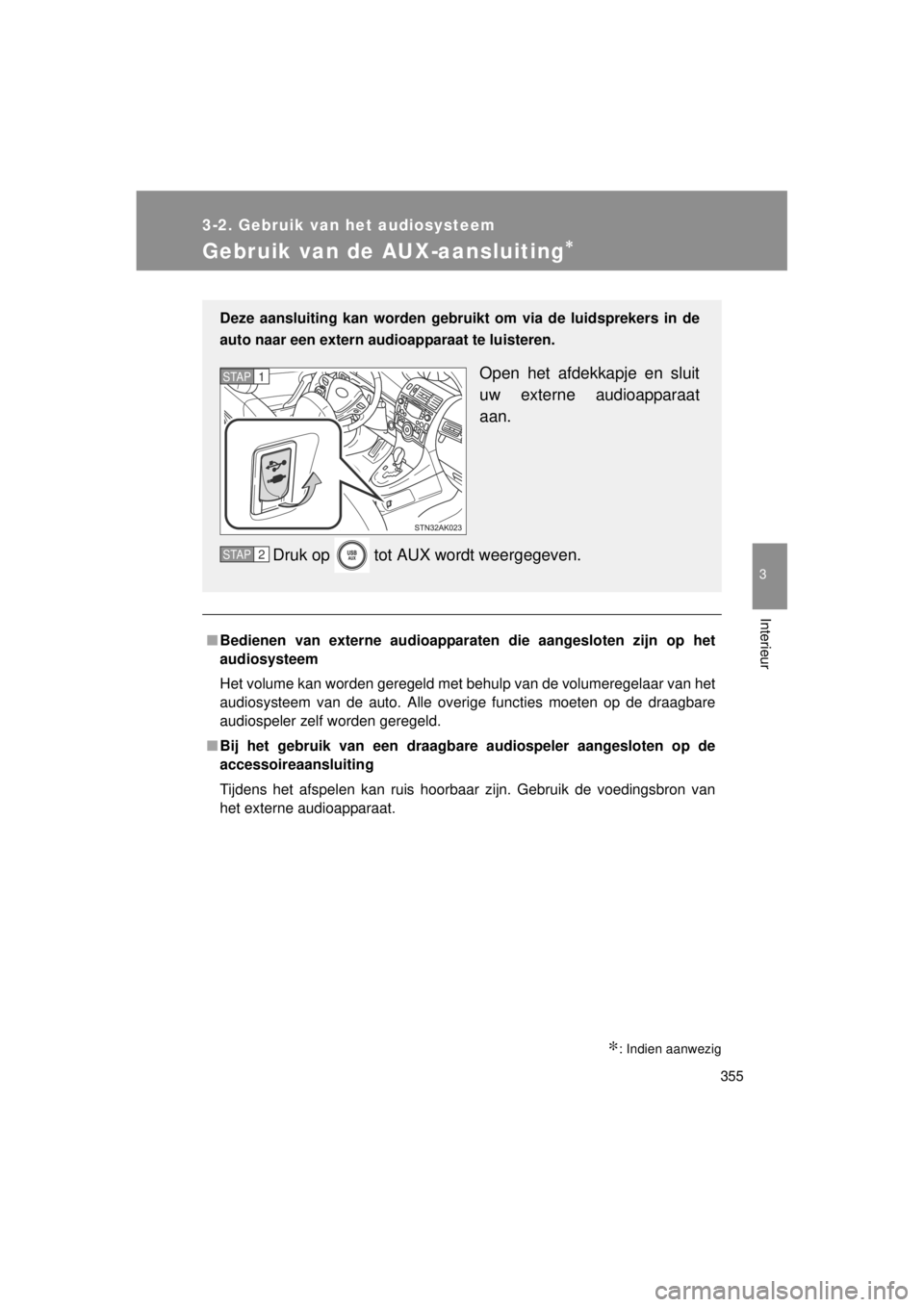 TOYOTA VERSO 2014  Instructieboekje (in Dutch) 355
3-2. Gebruik van het audiosysteem
3
Interieur
VERSO(BMW)_WE_OM64558E
Gebruik van de AUX-aansluiting∗
∗: Indien aanwezig
■Bedienen van externe audioapparaten die aangesloten zijn op het
audio