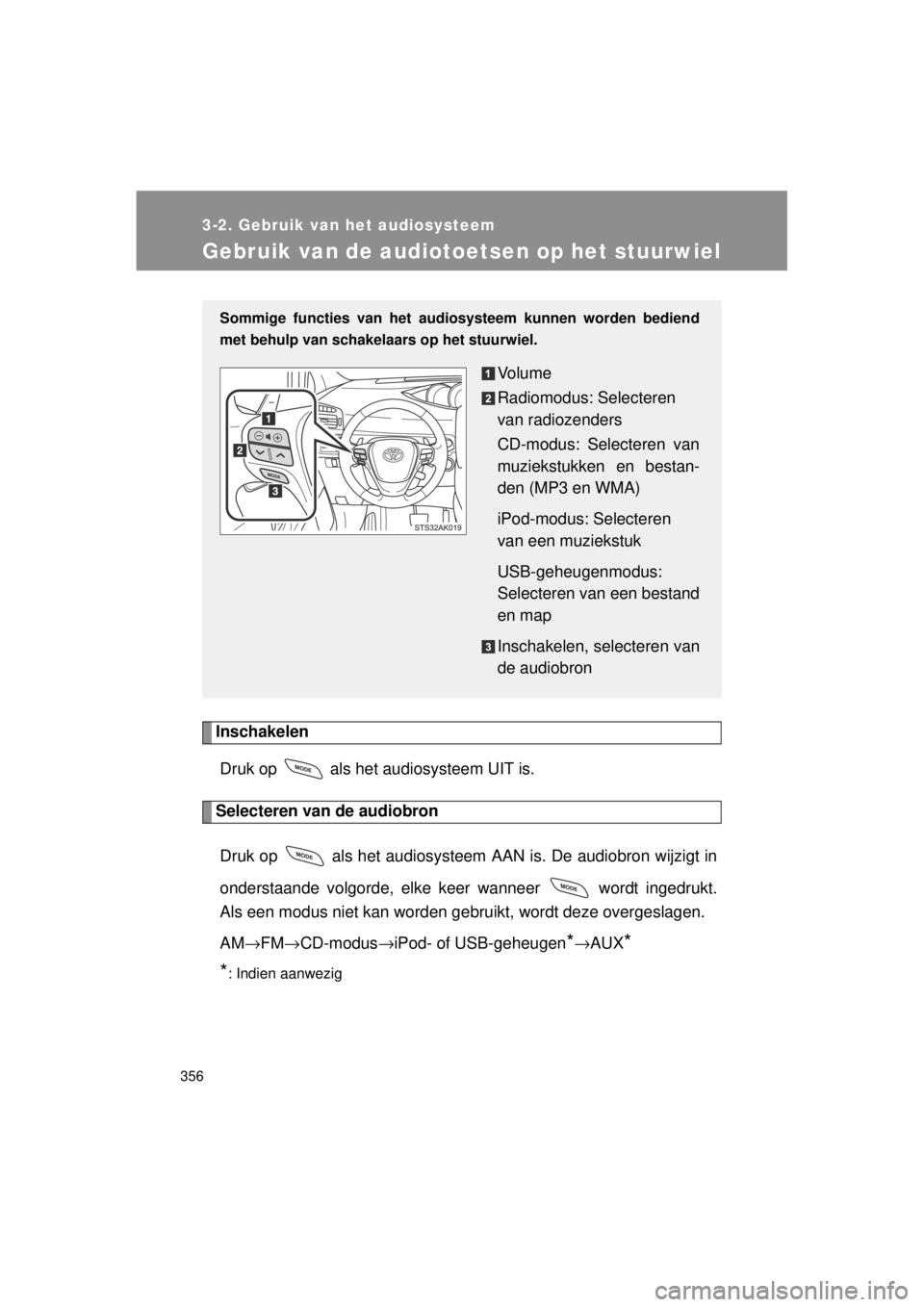 TOYOTA VERSO 2014  Instructieboekje (in Dutch) 356
3-2. Gebruik van het audiosysteem
VERSO(BMW)_WE_OM64558E
Gebruik van de audiotoetsen op het stuurwiel
InschakelenDruk op   als het  audiosysteem UIT is.
Selecteren van de audiobron
Druk op   als h