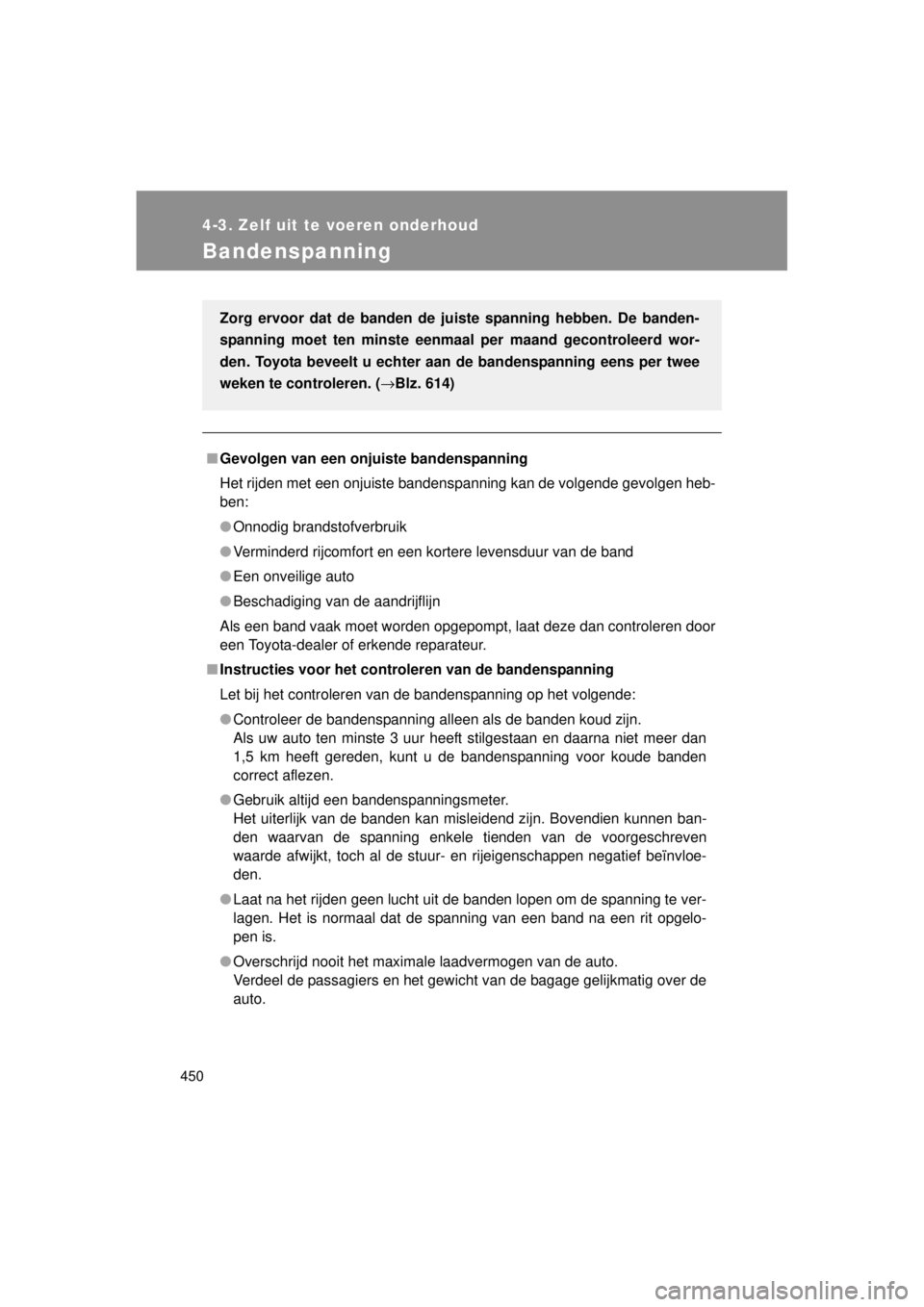 TOYOTA VERSO 2014  Instructieboekje (in Dutch) 450
4-3. Zelf uit te voeren onderhoud
VERSO(BMW)_WE_OM64558E
Bandenspanning
■Gevolgen van een onjuiste bandenspanning
Het rijden met een onjuiste bandenspanning kan de volgende gevolgen heb-
ben:

