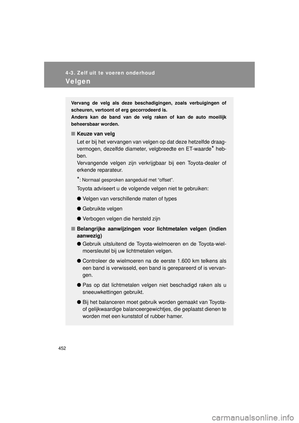TOYOTA VERSO 2014  Instructieboekje (in Dutch) 452
4-3. Zelf uit te voeren onderhoud
VERSO(BMW)_WE_OM64558E
Velgen
Vervang de velg als deze beschadigingen, zoals verbuigingen of
scheuren, vertoont of erg gecorrodeerd is.
Anders kan de band van de 