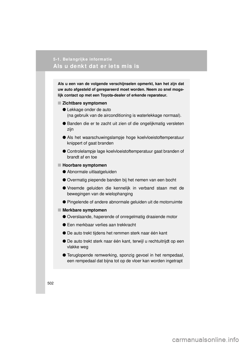 TOYOTA VERSO 2014  Instructieboekje (in Dutch) 502
5-1. Belangrijke informatie
VERSO(BMW)_WE_OM64558E
Als u denkt dat er iets mis is
Als u een van de volgende verschijnselen opmerkt, kan het zijn dat
uw auto afgesteld of gerepareerd  moet worden. 