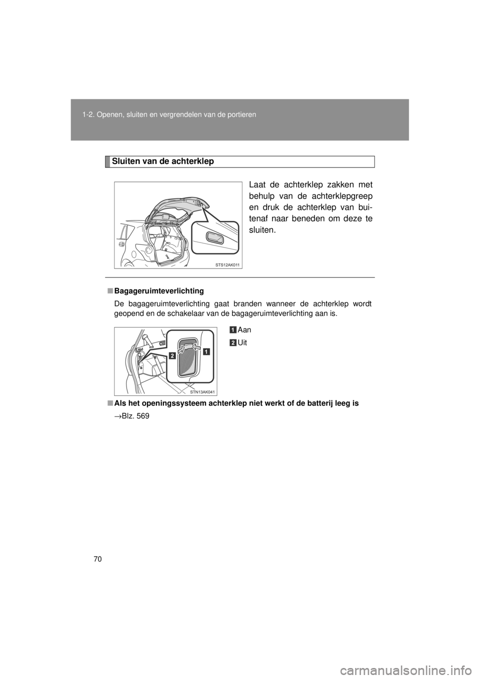 TOYOTA VERSO 2014  Instructieboekje (in Dutch) 70
1-2. Openen, sluiten en vergrendelen van de portieren
VERSO(BMW)_WE_OM64558E
Sluiten van de achterklep
Laat de achterklep zakken met
behulp van de achterklepgreep
en druk de achterklep van bui-
ten