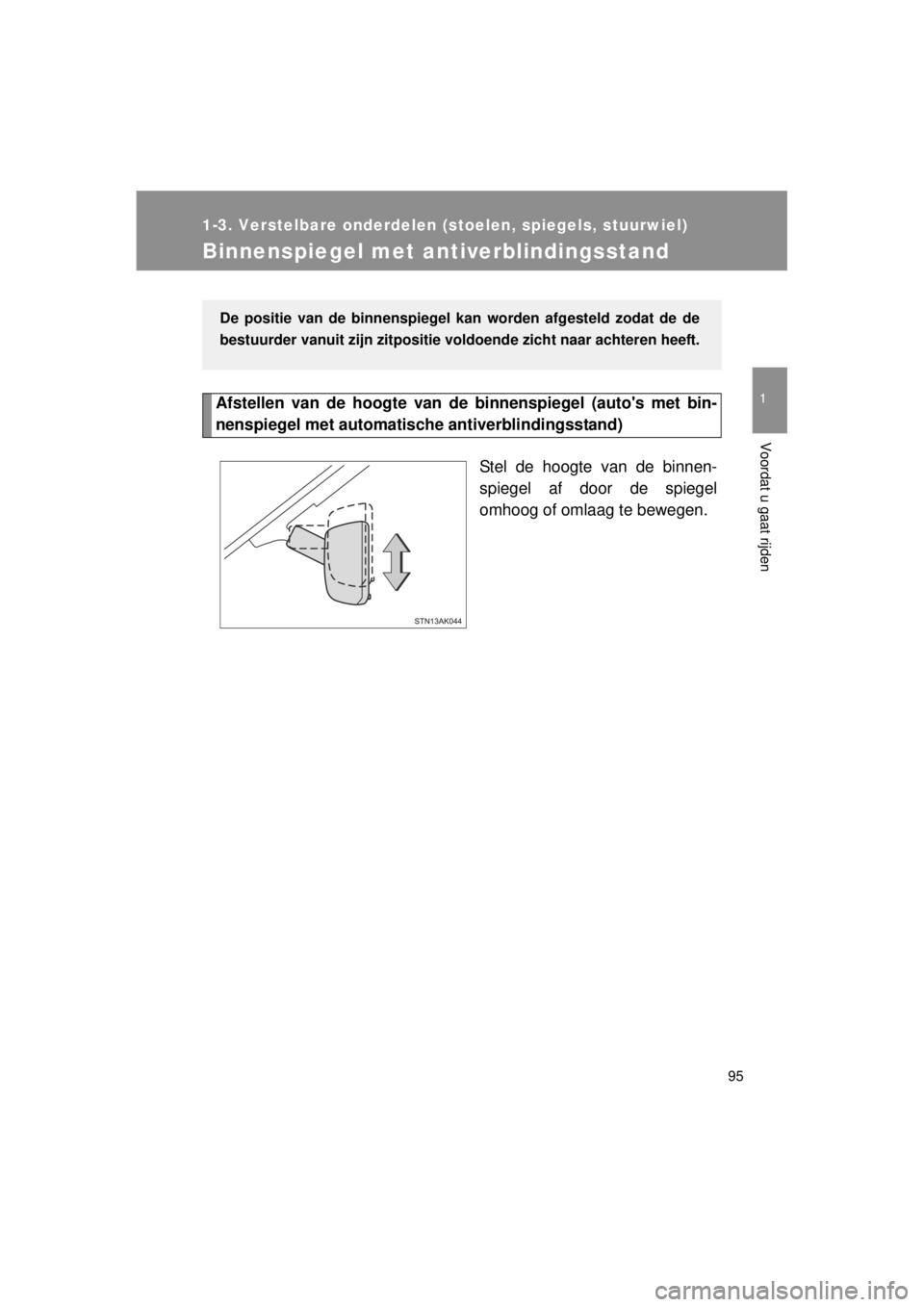 TOYOTA VERSO 2014  Instructieboekje (in Dutch) 95
1
1-3. Verstelbare onderdelen (stoelen, spiegels, stuurwiel)
Voordat u gaat rijden
VERSO(BMW)_WE_OM64558E
Binnenspiegel met antiverblindingsstand
Afstellen van de hoogte van de binnenspiegel (auto