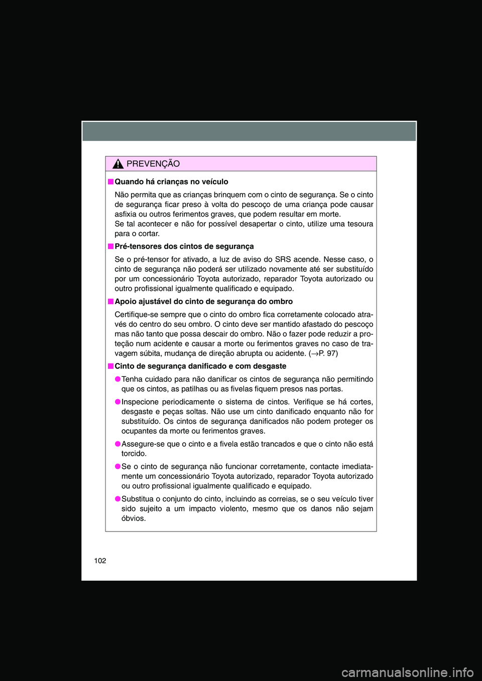 TOYOTA VERSO 2014  Manual de utilização (in Portuguese) 102
PREVENÇÃO
■■■■Quando há crianças no veículo
Não permita que as crianças brinquem com o cinto de segurança. Se o cinto
de segurança ficar preso à volta do pescoço de uma criança