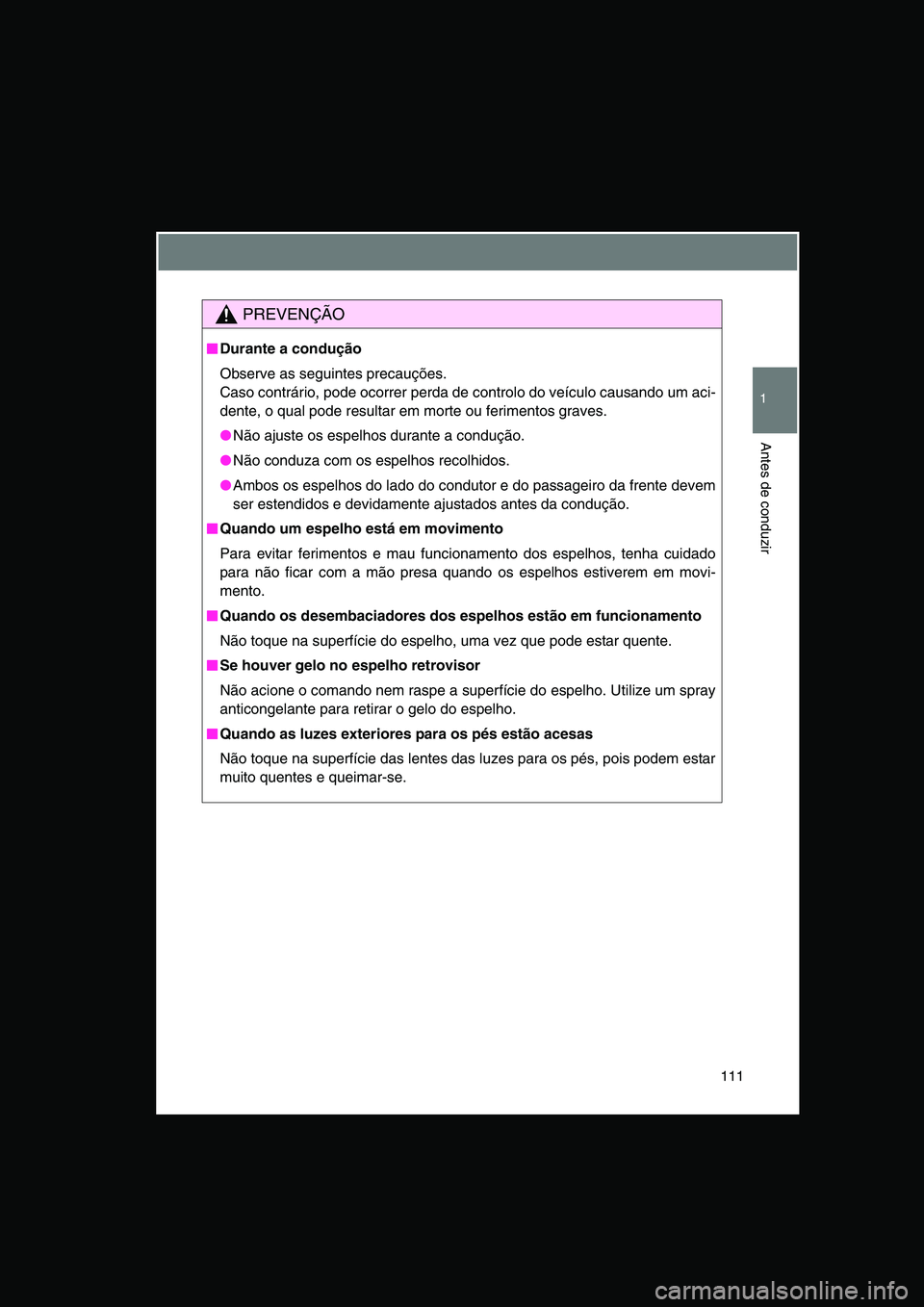 TOYOTA VERSO 2014  Manual de utilização (in Portuguese) 111
1
Antes de conduzir
PREVENÇÃO
■■■■Durante a condução
Observe as seguintes precauções.
Caso contrário, pode ocorrer perda de controlo do veículo causando um aci-
dente, o qual pode 