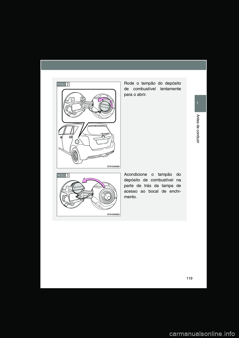 TOYOTA VERSO 2014  Manual de utilização (in Portuguese) 119
1
Antes de conduzir
Rode o tampão do depósito
de combustível lentamente
para o abrir.
Acondicione o tampão do
depósito de combustível na
parte de trás da tampa de
acesso ao bocal de enchi-
