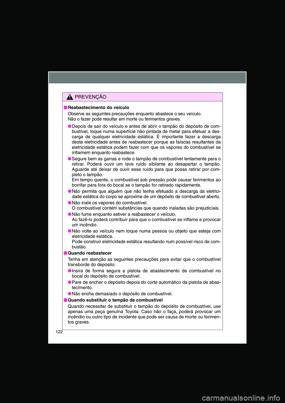 TOYOTA VERSO 2014  Manual de utilização (in Portuguese) 122
PREVENÇÃO
■■■■Reabastecimento do veículo
Observe as seguintes precauções enquanto abastece o seu veículo. 
Não o fazer pode resultar em morte ou ferimentos graves.
●Depois de sair