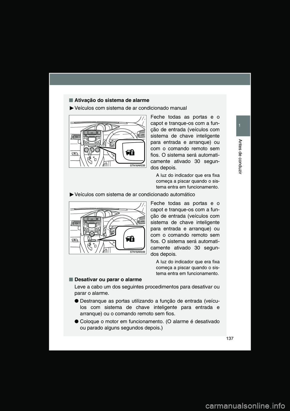 TOYOTA VERSO 2014  Manual de utilização (in Portuguese) 137
1
Antes de conduzir
■■■■Ativação do sistema de alarme
Veículos com sistema de ar condicionado manual
Feche todas as portas e o
capot e tranque-os com a fun-
ção de entrada (veículos 