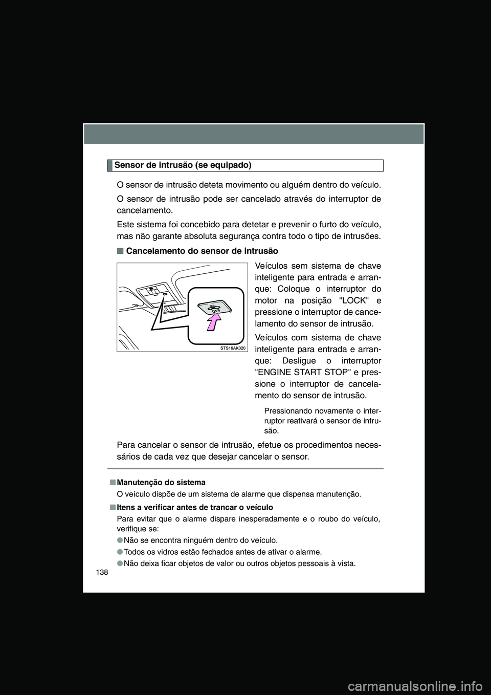 TOYOTA VERSO 2014 Manual de utilização (in Portuguese) 138
Sensor de intrusão (se equipado)
O sensor de intrusão deteta movimento ou alguém dentro do veículo.
O sensor de intrusão pode ser cancelado através do interruptor de
cancelamento.
Este sist TOYOTA VERSO 2014 Manual de utilização (in Portuguese) 138
Sensor de intrusão (se equipado)
O sensor de intrusão deteta movimento ou alguém dentro do veículo.
O sensor de intrusão pode ser cancelado através do interruptor de
cancelamento.
Este sist
