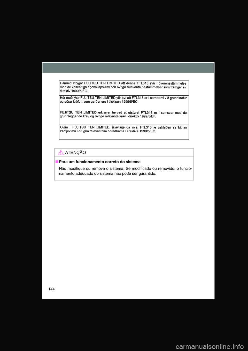 TOYOTA VERSO 2014  Manual de utilização (in Portuguese) 144
AT E N Ç Ã O
■Para um funcionamento correto do sistema
Não modifique ou remova o sistema. Se modificado ou removido, o funcio-
namento adequado do sistema não pode ser garantido.     