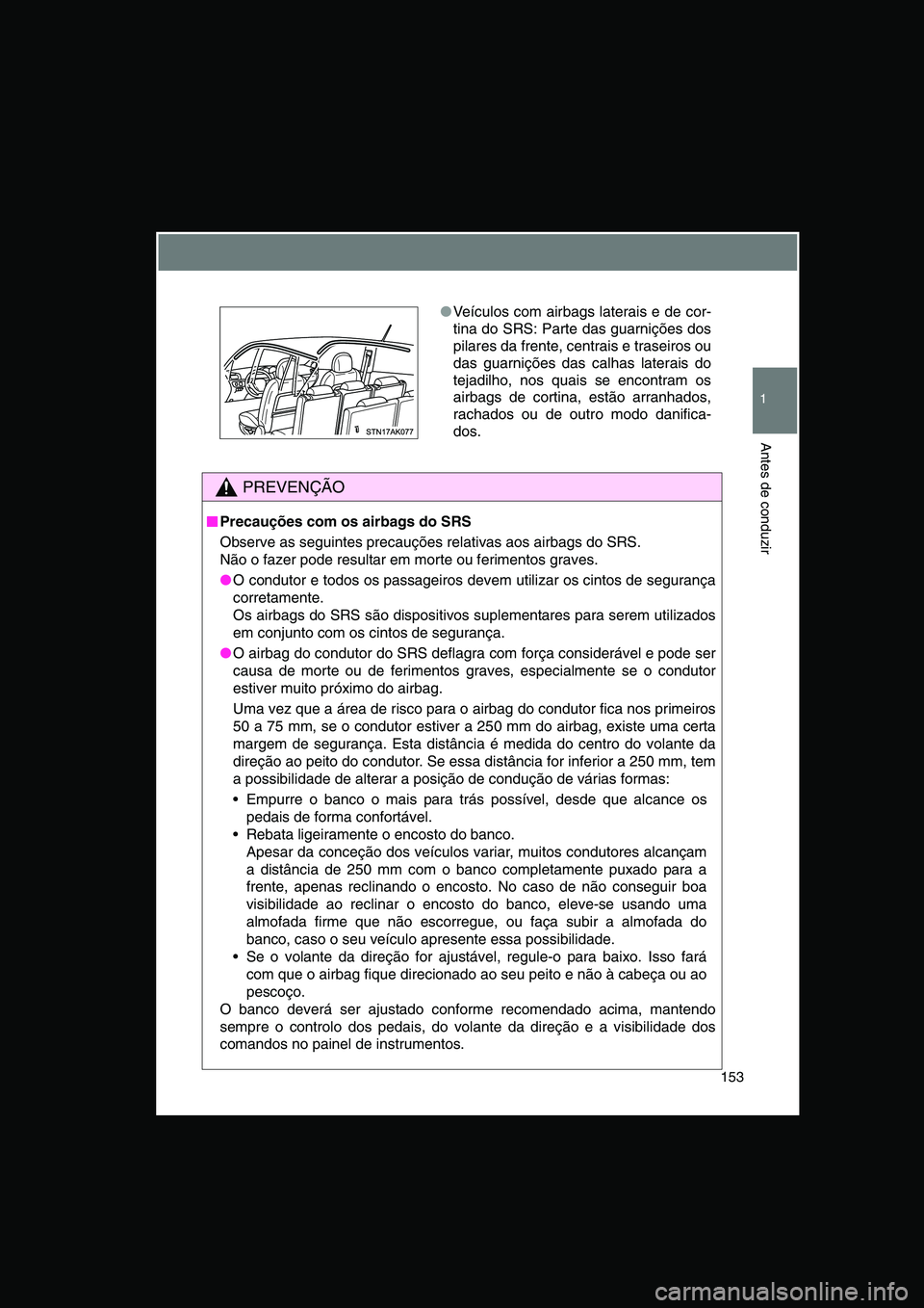 TOYOTA VERSO 2014  Manual de utilização (in Portuguese) 153
1
Antes de conduzir
PREVENÇÃO
■■■■Precauções com os airbags do SRS
Observe as seguintes precauções relativas aos airbags do SRS. 
Não o fazer pode resultar em morte ou ferimentos gr