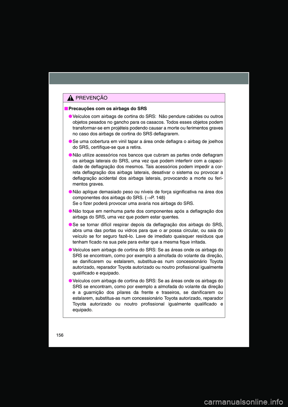 TOYOTA VERSO 2014  Manual de utilização (in Portuguese) 156
PREVENÇÃO
■■■■Precauções com os airbags do SRS
●Veículos com airbags de cortina do SRS:  Não pendure cabides ou outros
objetos pesados no gancho para os casacos. Todos esses objeto