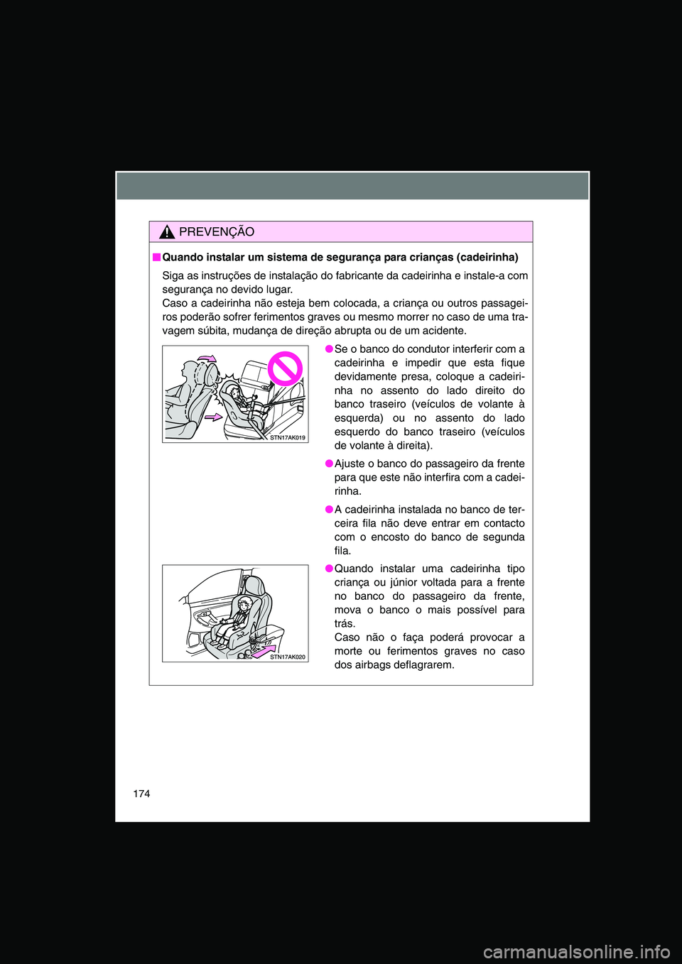 TOYOTA VERSO 2014  Manual de utilização (in Portuguese) 174
PREVENÇÃO
■■■■Quando instalar um sistema de segurança para crianças (cadeirinha)
Siga as instruções de instalação do fabricante da cadeirinha e instale-a com
segurança no devido l