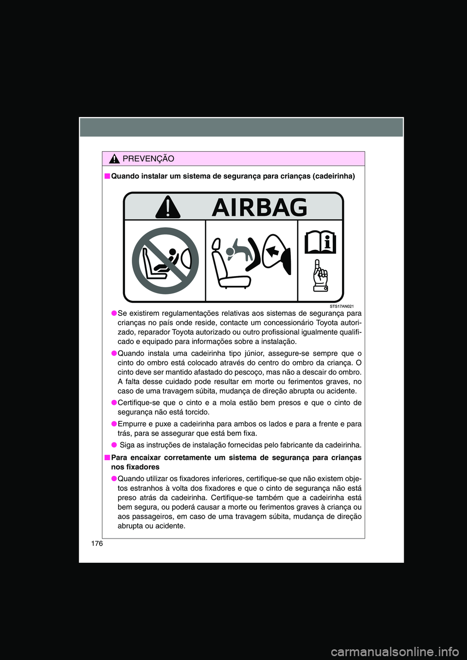 TOYOTA VERSO 2014  Manual de utilização (in Portuguese) 176
PREVENÇÃO
■■■■Quando instalar um sistema de segurança para crianças (cadeirinha)
●Se existirem regulamentações relativas aos sistemas de segurança para
crianças no país onde res