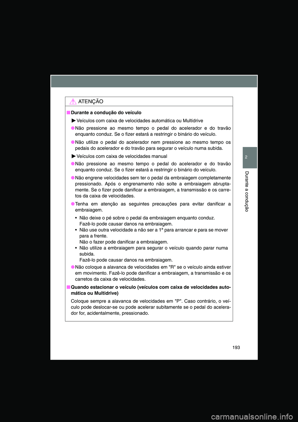 TOYOTA VERSO 2014  Manual de utilização (in Portuguese) 193
2
Durante a condução
AT E N Ç Ã O
■■■■Durante a condução do veículo
Veículos com caixa de velocidades automática ou Multidrive
●Não pressione ao mesmo tempo o pedal do acelerad