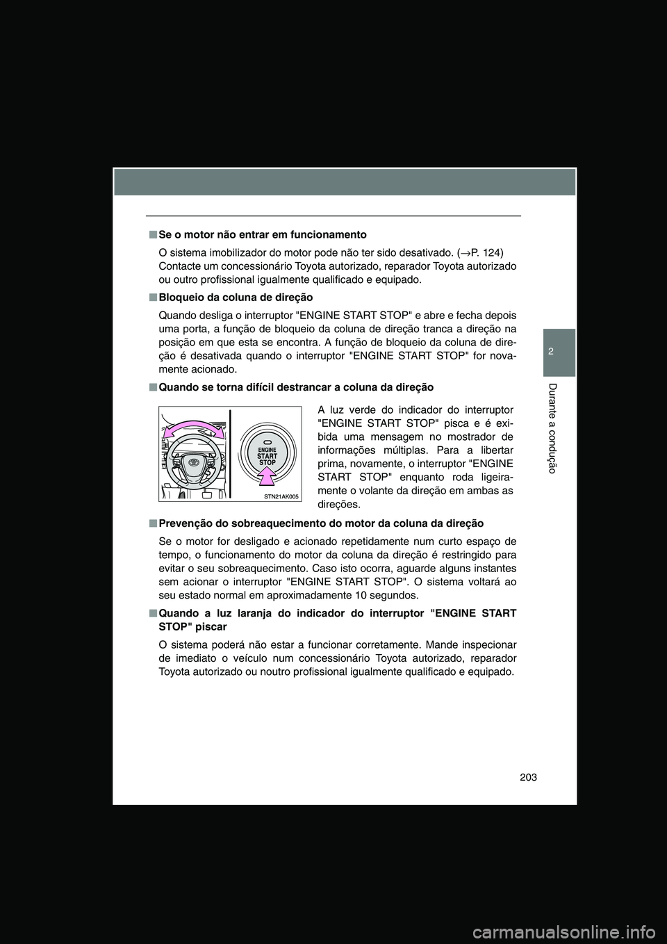 TOYOTA VERSO 2014  Manual de utilização (in Portuguese) 203
2
Durante a condução
■■■■Se o motor não entrar em funcionamento
O sistema imobilizador do motor pode não ter sido desativado. (→P. 124) 
Contacte um concessionário Toyota autorizado