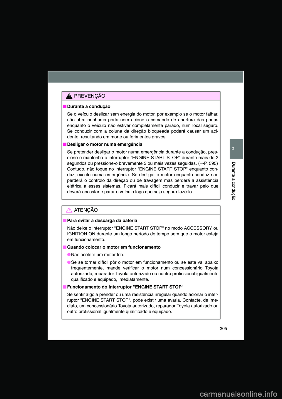 TOYOTA VERSO 2014  Manual de utilização (in Portuguese) 205
2
Durante a condução
PREVENÇÃO
■■■■Durante a condução
Se o veículo deslizar sem energia do motor, por exemplo se o motor falhar,
não abra nenhuma porta nem acione o comando de aber