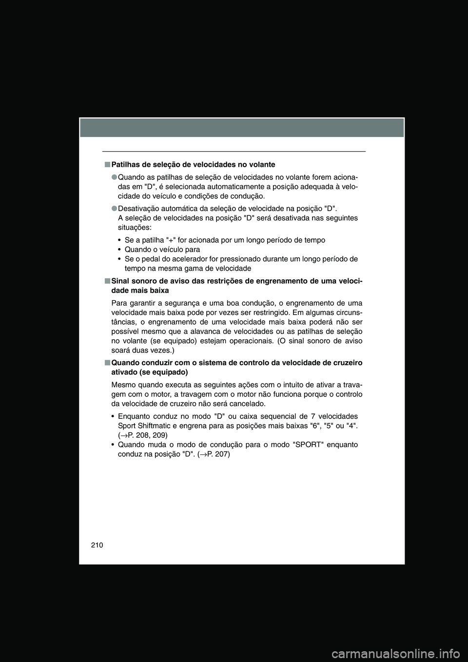 TOYOTA VERSO 2014  Manual de utilização (in Portuguese) 210
■■■■Patilhas de seleção de velocidades no volante
●Quando as patilhas de seleção de velocidades no volante forem aciona-
das em "D", é selecionada automaticamente a posição adequa