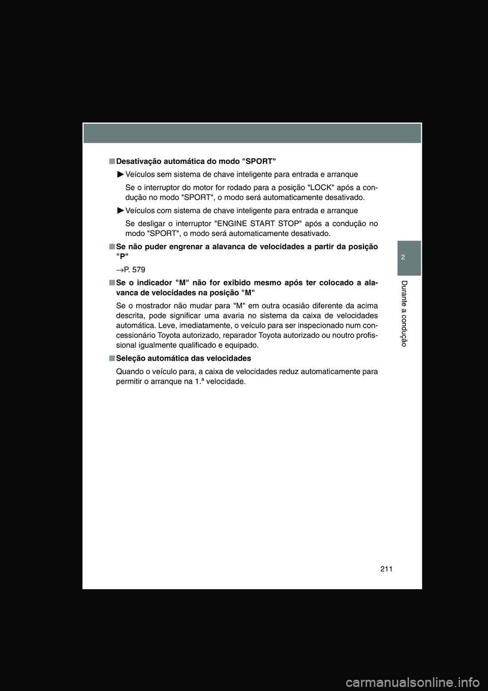 TOYOTA VERSO 2014  Manual de utilização (in Portuguese) 211
2
Durante a condução
■■■■Desativação automática do modo "SPORT"
Veículos sem sistema de chave inteligente para entrada e arranque
Se o interruptor do motor for rodado para a posiçã