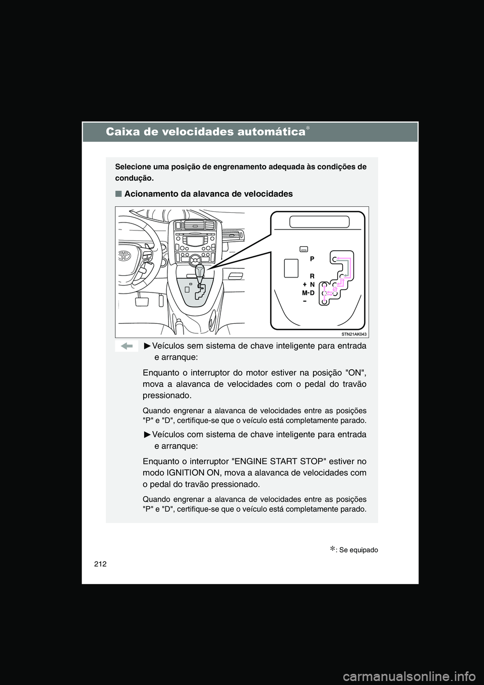 TOYOTA VERSO 2014  Manual de utilização (in Portuguese) 212
Caixa de velocidades automática∗
∗: Se equipado
Selecione uma posição de engrenamento adequada às condições de
condução.
■■■■Acionamento da alavanca de velocidades
Veículos se