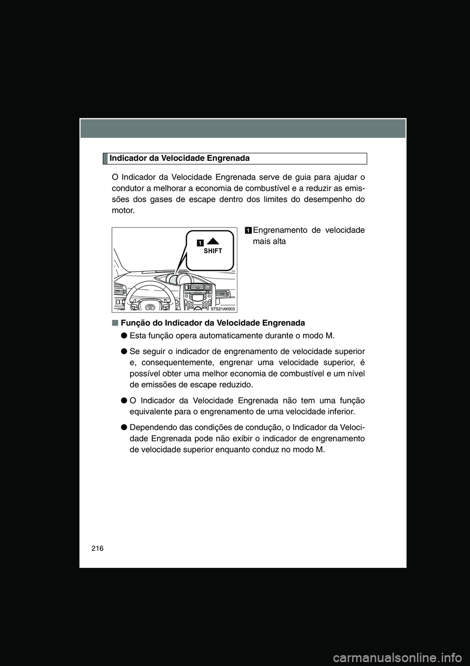 TOYOTA VERSO 2014  Manual de utilização (in Portuguese) 216
Indicador da Velocidade Engrenada
O Indicador da Velocidade Engrenada serve de guia para ajudar o
condutor a melhorar a economia de combustível e a reduzir as emis-
sões dos gases de escape dent