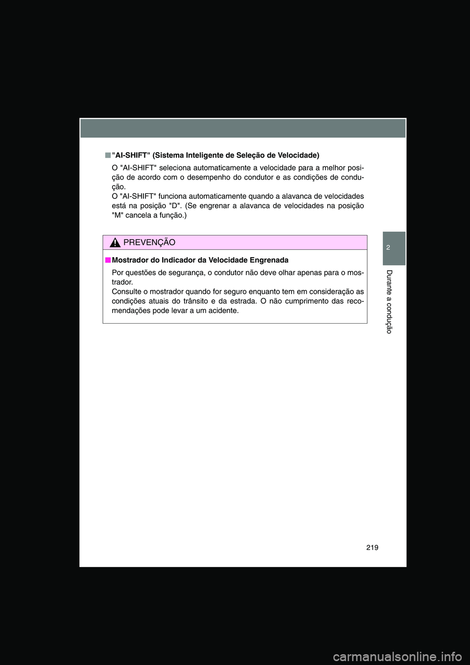 TOYOTA VERSO 2014  Manual de utilização (in Portuguese) 219
2
Durante a condução
■■■■"AI-SHIFT" (Sistema Inteligente de Seleção de Velocidade)
O "AI-SHIFT" seleciona automaticamente a velocidade para a melhor posi-
ção de acordo com o desempe