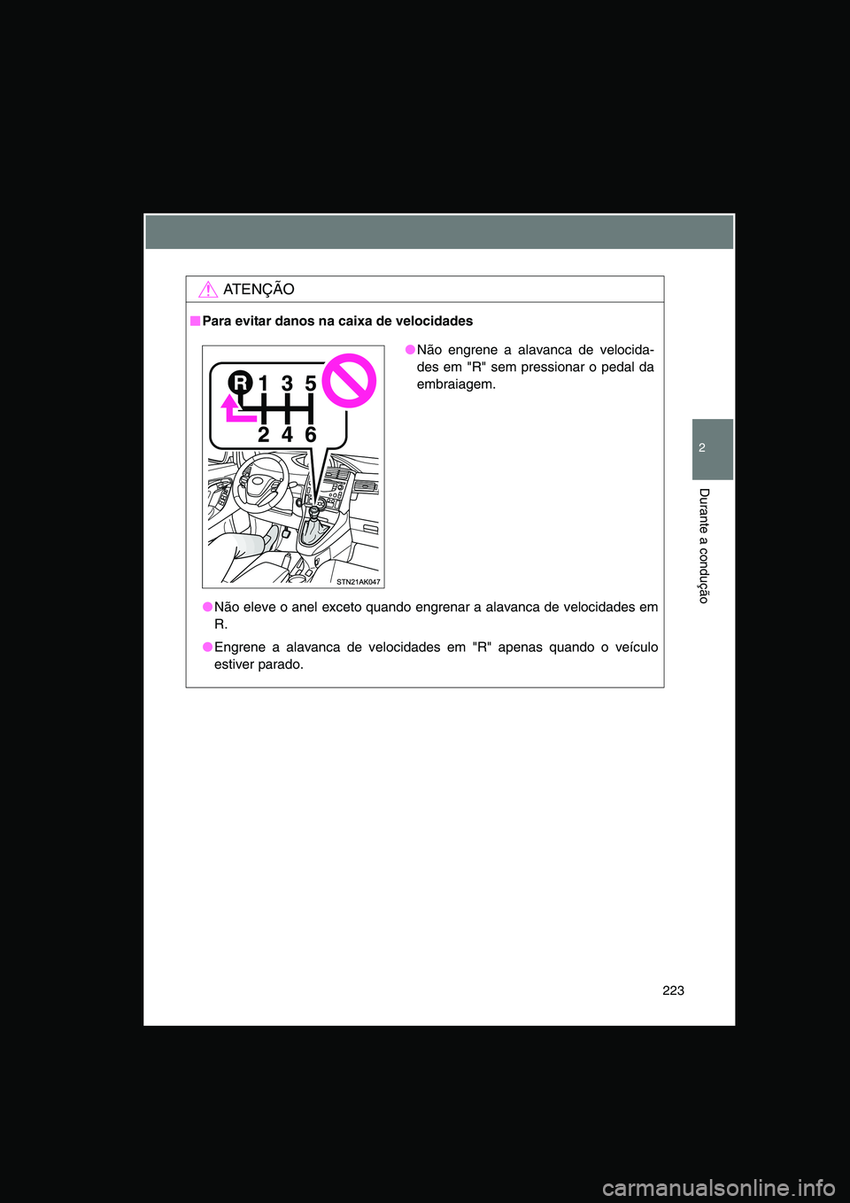TOYOTA VERSO 2014  Manual de utilização (in Portuguese) 223
2
Durante a condução
AT E N Ç Ã O
■■■■Para evitar danos na caixa de velocidades
●Não eleve o anel exceto quando engrenar a alavanca de velocidades em
R.
●Engrene a alavanca de vel