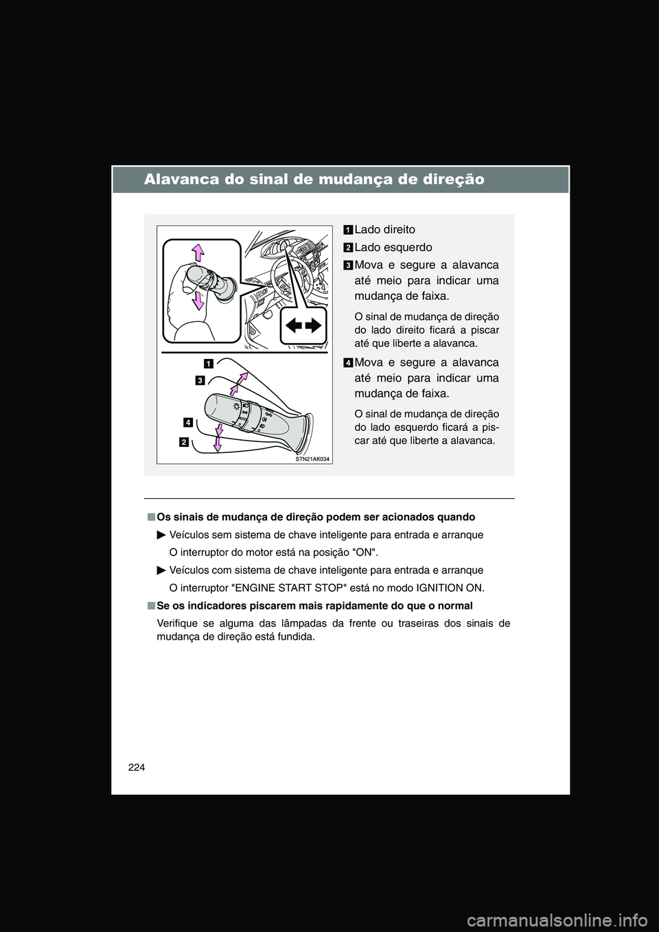 TOYOTA VERSO 2014  Manual de utilização (in Portuguese) 224
Alavanca do sinal de mudança de direção
■■■■Os sinais de mudança de direção podem ser acionados quando
Veículos sem sistema de chave inteligente para entrada e arranque
O interrupto