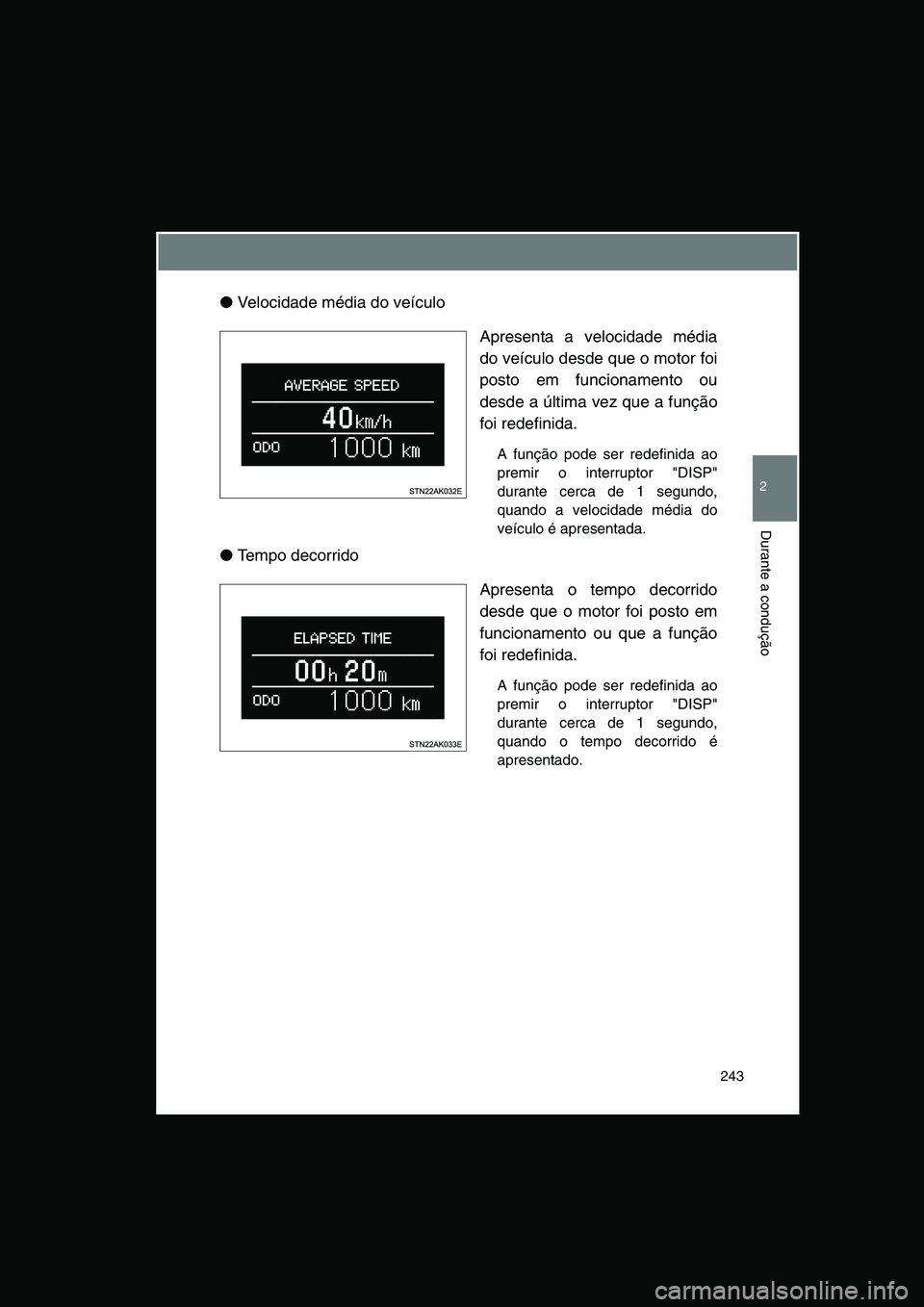 TOYOTA VERSO 2014  Manual de utilização (in Portuguese) 243
2
Durante a condução
●Velocidade média do veículo
Apresenta a velocidade média
do veículo desde que o motor foi
posto em funcionamento ou
desde a última vez que a função
foi redefinida.