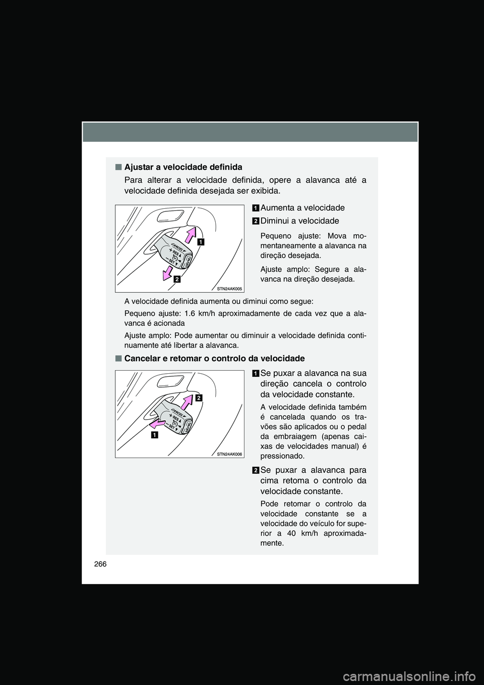 TOYOTA VERSO 2014  Manual de utilização (in Portuguese) 266
■■■■Ajustar a velocidade definida
Para alterar a velocidade definida, opere a alavanca até a
velocidade definida desejada ser exibida.
Aumenta a velocidade
Diminui a velocidade
Pequeno aj