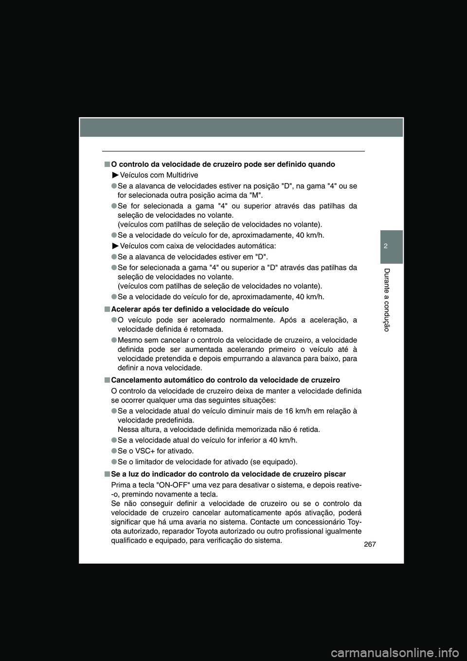 TOYOTA VERSO 2014  Manual de utilização (in Portuguese) 267
2
Durante a condução
■■■■O controlo da velocidade de cruzeiro pode ser definido quando
Veículos com Multidrive 
●Se a alavanca de velocidades estiver na posição "D", na gama "4" ou 