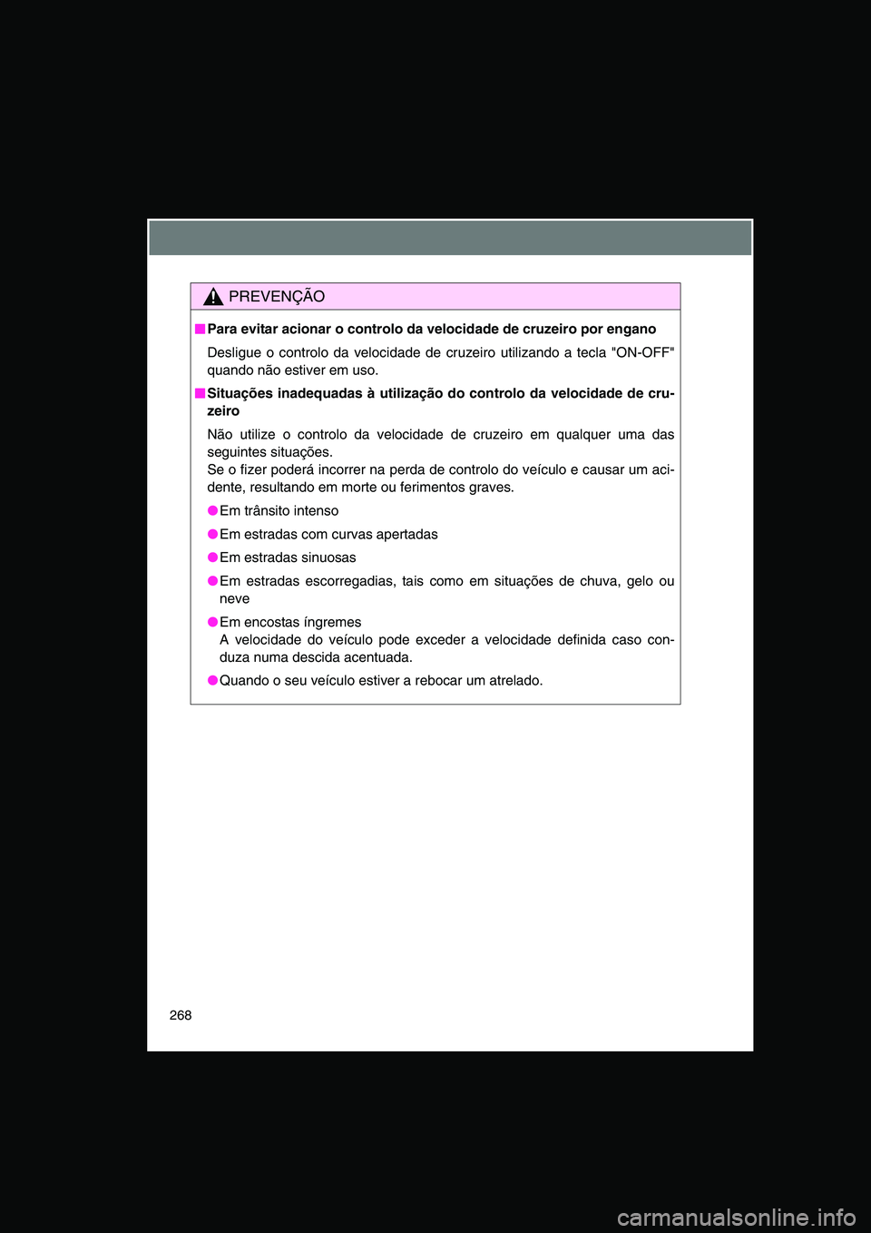 TOYOTA VERSO 2014  Manual de utilização (in Portuguese) 268
PREVENÇÃO
■■■■Para evitar acionar o controlo da velocidade de cruzeiro por engano
Desligue o controlo da velocidade de cruzeiro utilizando a tecla "ON-OFF"
quando não estiver em uso.
