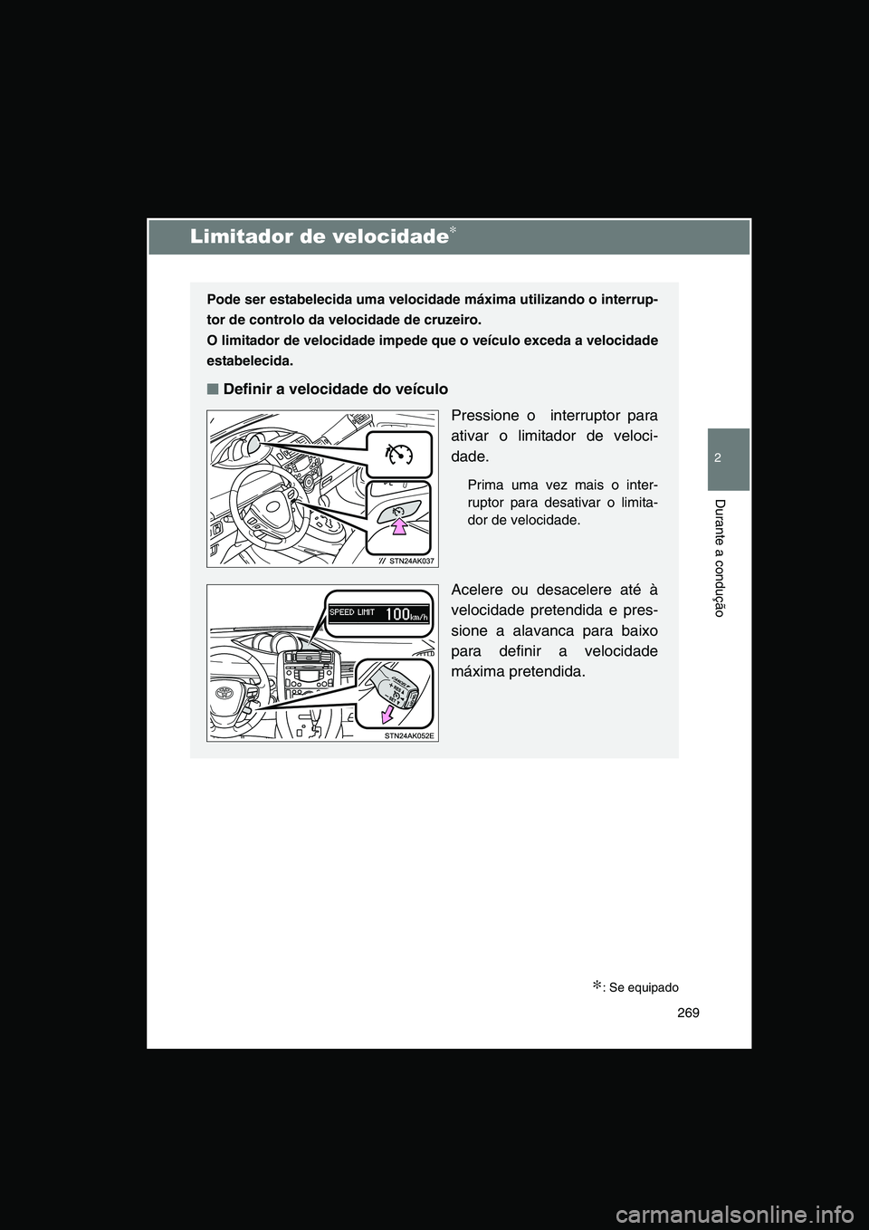 TOYOTA VERSO 2014  Manual de utilização (in Portuguese) 269
2
Durante a condução
Limitador de velocidade∗
∗: Se equipado
Pode ser estabelecida uma velocidade máxima utilizando o interrup-
tor de controlo da velocidade de cruzeiro. 
O limitador de ve