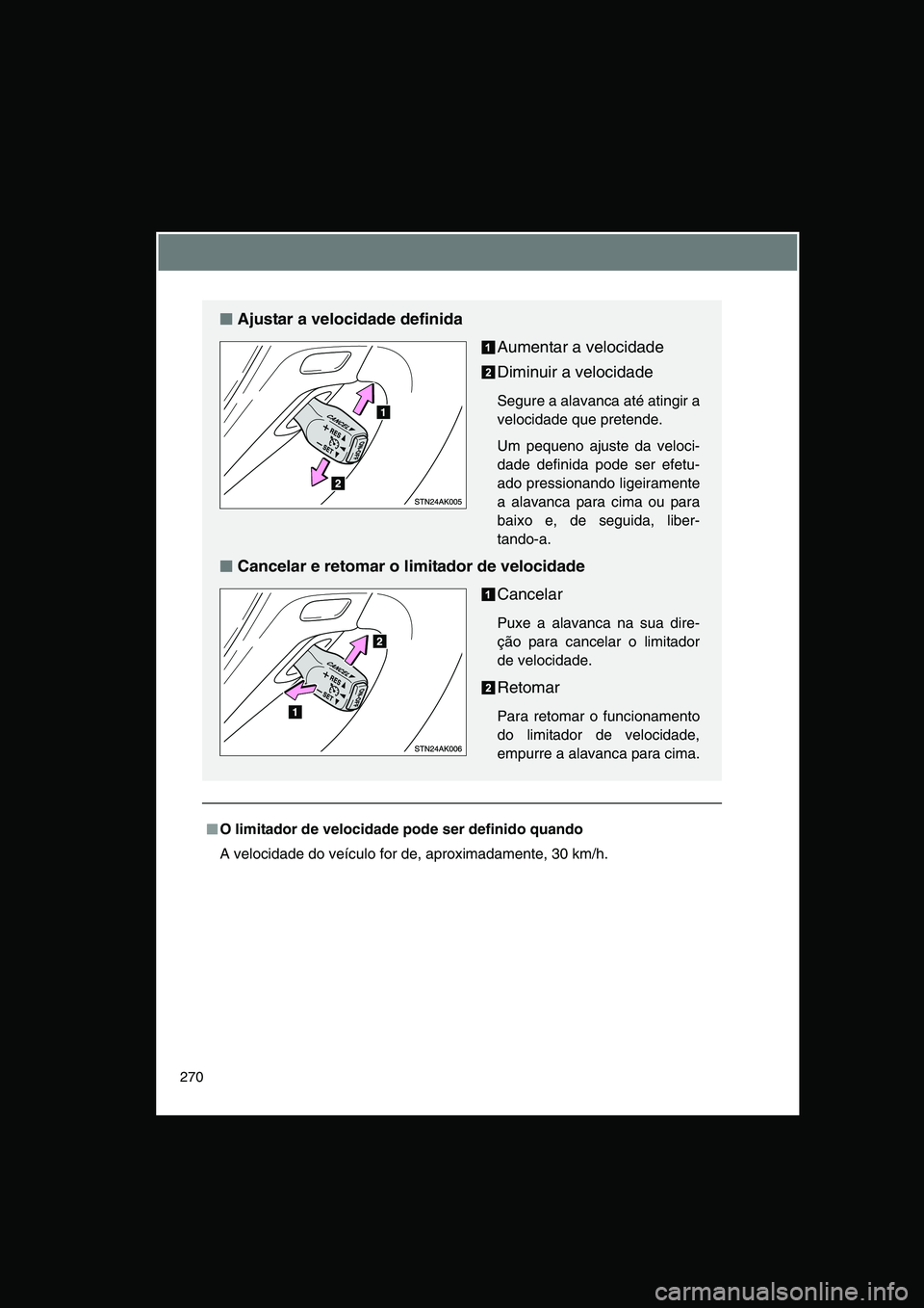 TOYOTA VERSO 2014  Manual de utilização (in Portuguese) 270
■■■■O limitador de velocidade pode ser definido quando
A velocidade do veículo for de, aproximadamente, 30 km/h.
■■■■Ajustar a velocidade definida
Aumentar a velocidade
Diminuir a