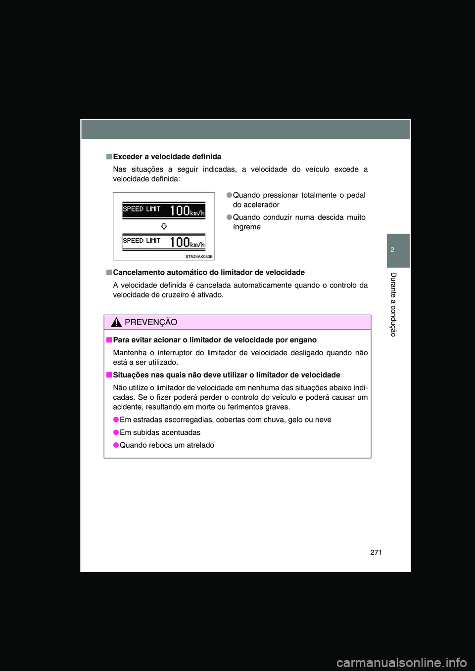 TOYOTA VERSO 2014  Manual de utilização (in Portuguese) 271
2
Durante a condução
■■■■Exceder a velocidade definida
Nas situações a seguir indicadas, a velocidade do veículo excede a
velocidade definida:
■■■■Cancelamento automático do 