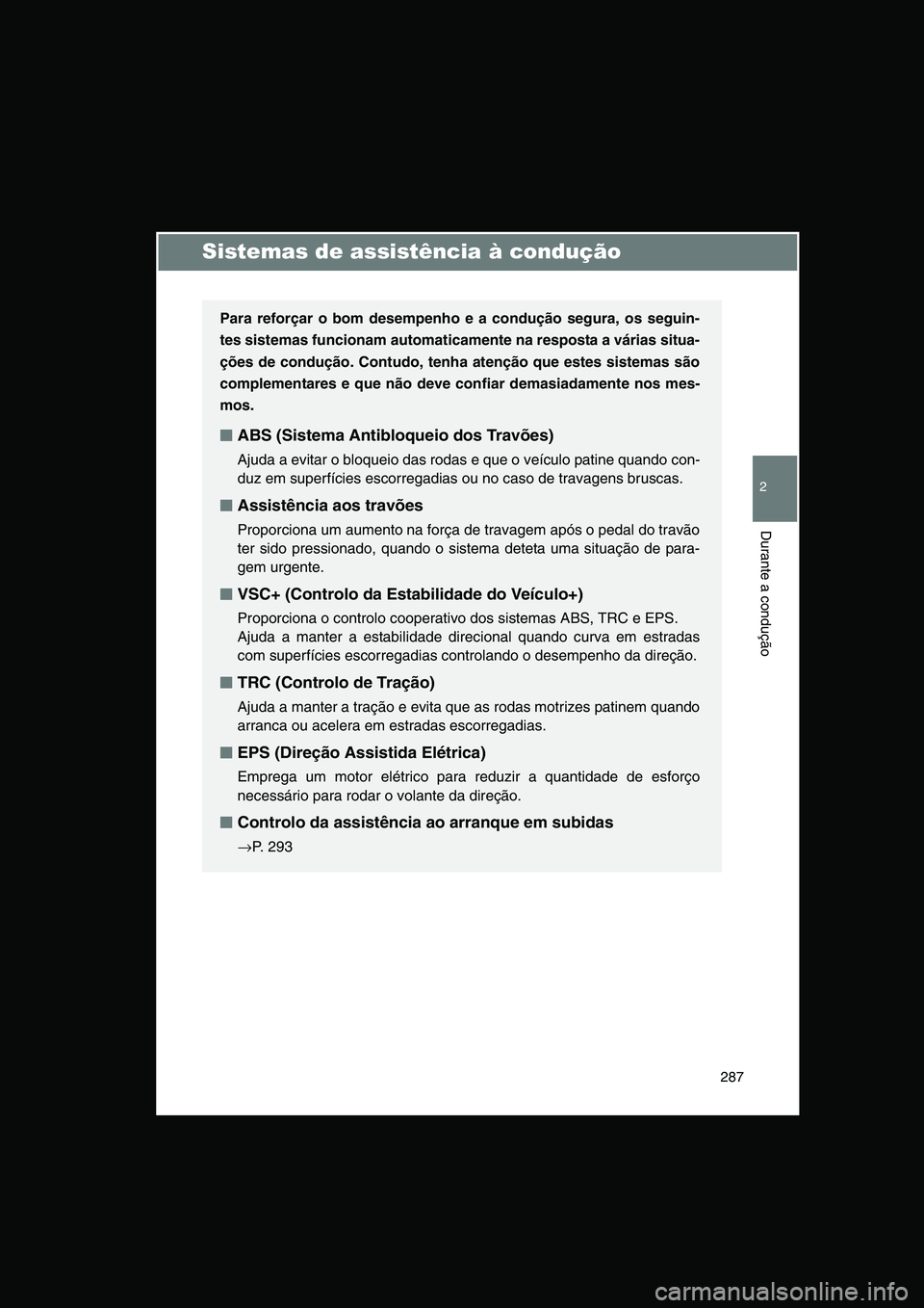 TOYOTA VERSO 2014 Manual de utilização (in Portuguese) 287
2
Durante a condução
Sistemas de assistência à condução
Para reforçar o bom desempenho e a condução segura, os seguin-
tes sistemas funcionam automaticamente na resposta a várias situa-
TOYOTA VERSO 2014 Manual de utilização (in Portuguese) 287
2
Durante a condução
Sistemas de assistência à condução
Para reforçar o bom desempenho e a condução segura, os seguin-
tes sistemas funcionam automaticamente na resposta a várias situa-