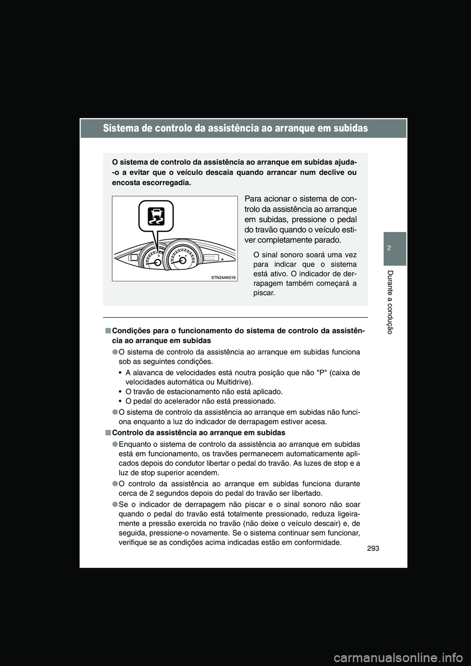 TOYOTA VERSO 2014  Manual de utilização (in Portuguese) 293
2
Durante a condução
Sistema de controlo da assistência ao arranque em subidas
■■■■Condições para o funcionamento do sistema de controlo da assistên-
cia ao arranque em subidas
●O 